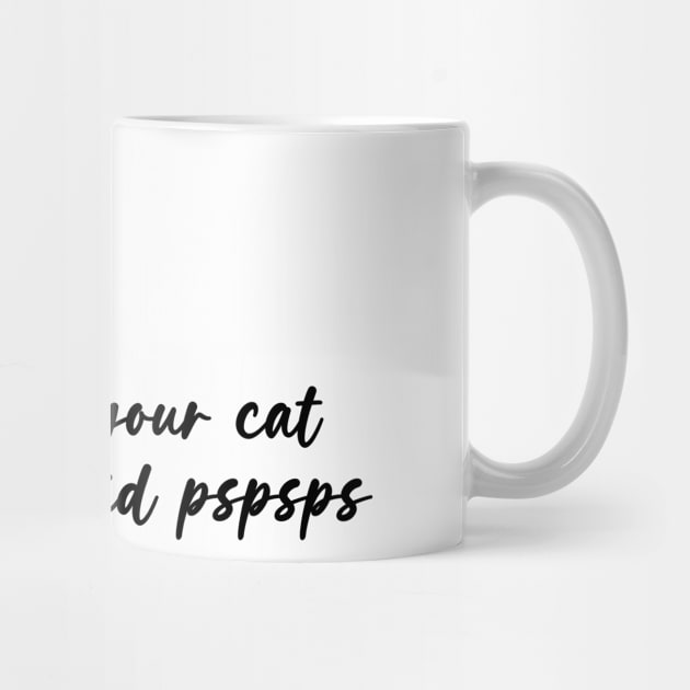 Tell your cat I said pspsps by Zakzouk-store